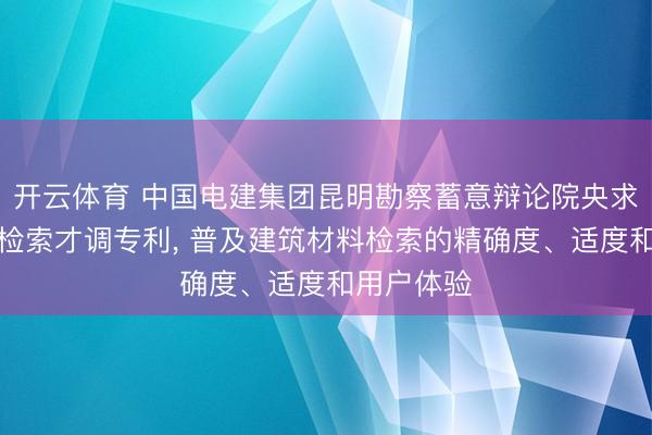 开云体育 中国电建集团昆明勘察蓄意辩论院央求建筑材料检索才调专利， 普及建筑材料检索的精确度、适度和用户体验