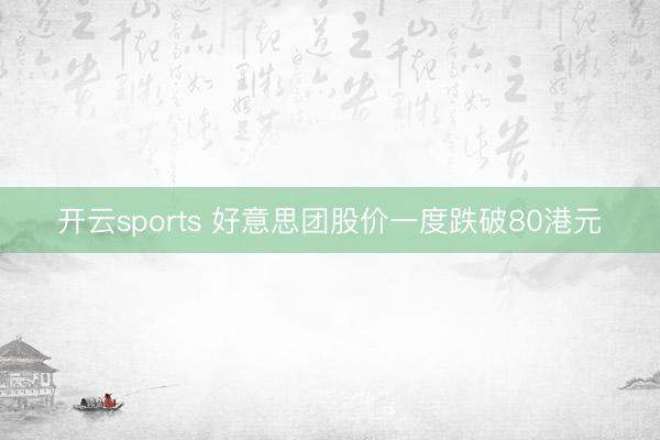 开云sports 好意思团股价一度跌破80港元