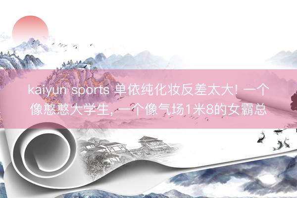 kaiyun sports 单依纯化妆反差太大! 一个像憨憨大学生, 一个像气场1米8的女霸总