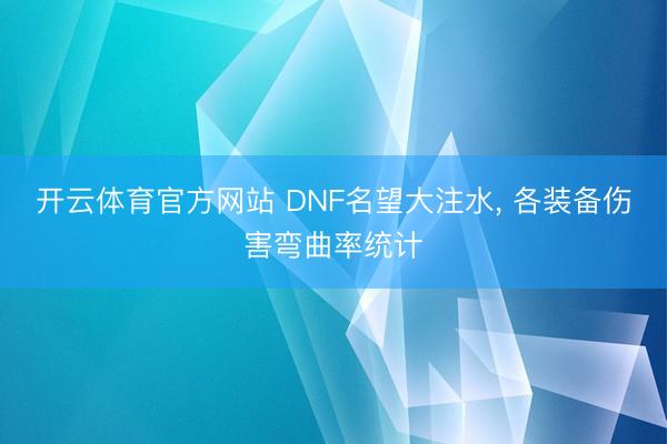 开云体育官方网站 DNF名望大注水, 各装备伤害弯曲率统计