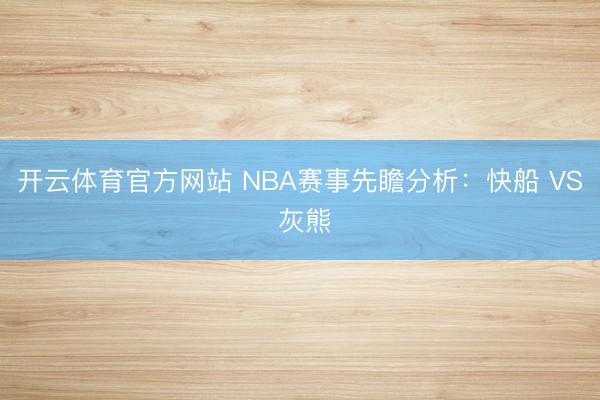 开云体育官方网站 NBA赛事先瞻分析：快船 VS 灰熊
