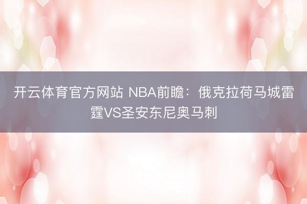 开云体育官方网站 NBA前瞻：俄克拉荷马城雷霆VS圣安东尼奥马刺