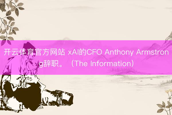 开云体育官方网站 xAI的CFO Anthony Armstrong辞职。（The Information）