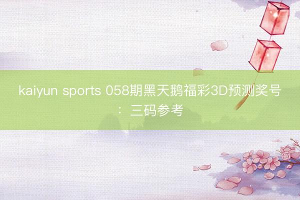 kaiyun sports 058期黑天鹅福彩3D预测奖号：三码参考