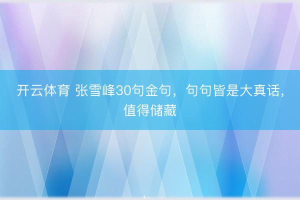 开云体育 张雪峰30句金句，句句皆是大真话，值得储藏